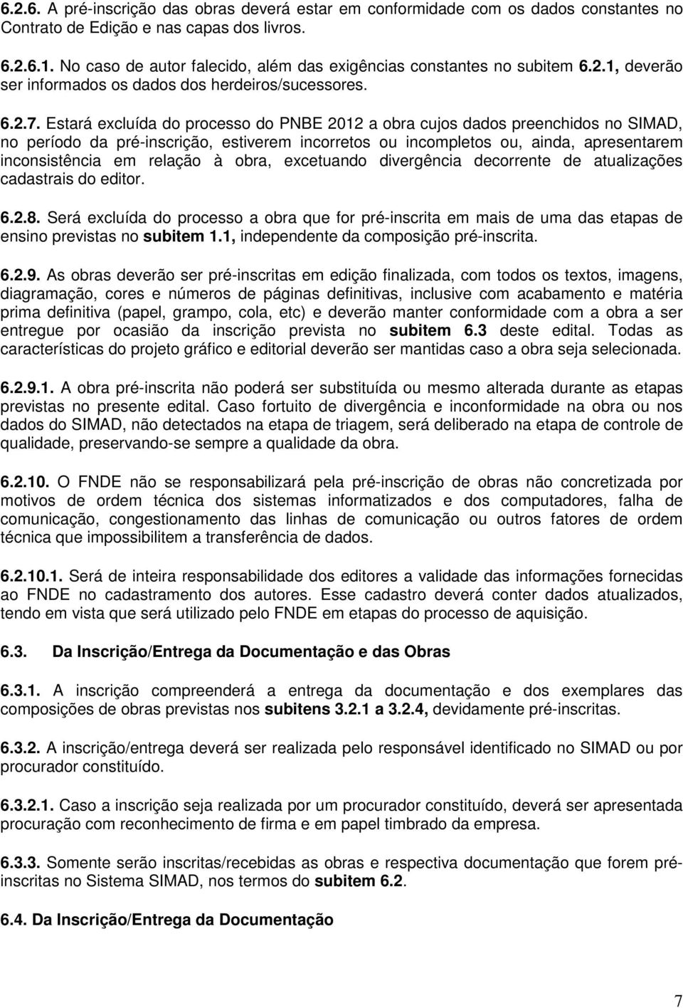 Estará excluída do processo do PNBE 2012 a obra cujos dados preenchidos no SIMAD, no período da pré-inscrição, estiverem incorretos ou incompletos ou, ainda, apresentarem inconsistência em relação à