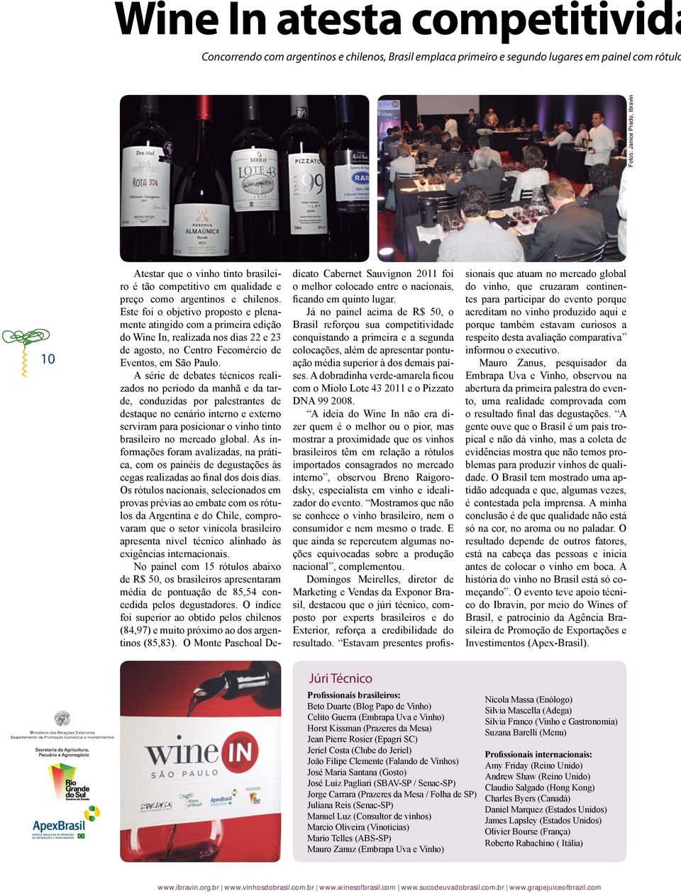 Este foi o objetivo proposto e plenamente atingido com a primeira edição do Wine In, realizada nos dias 22 e 23 de agosto, no Centro Fecomércio de Eventos, em São Paulo.