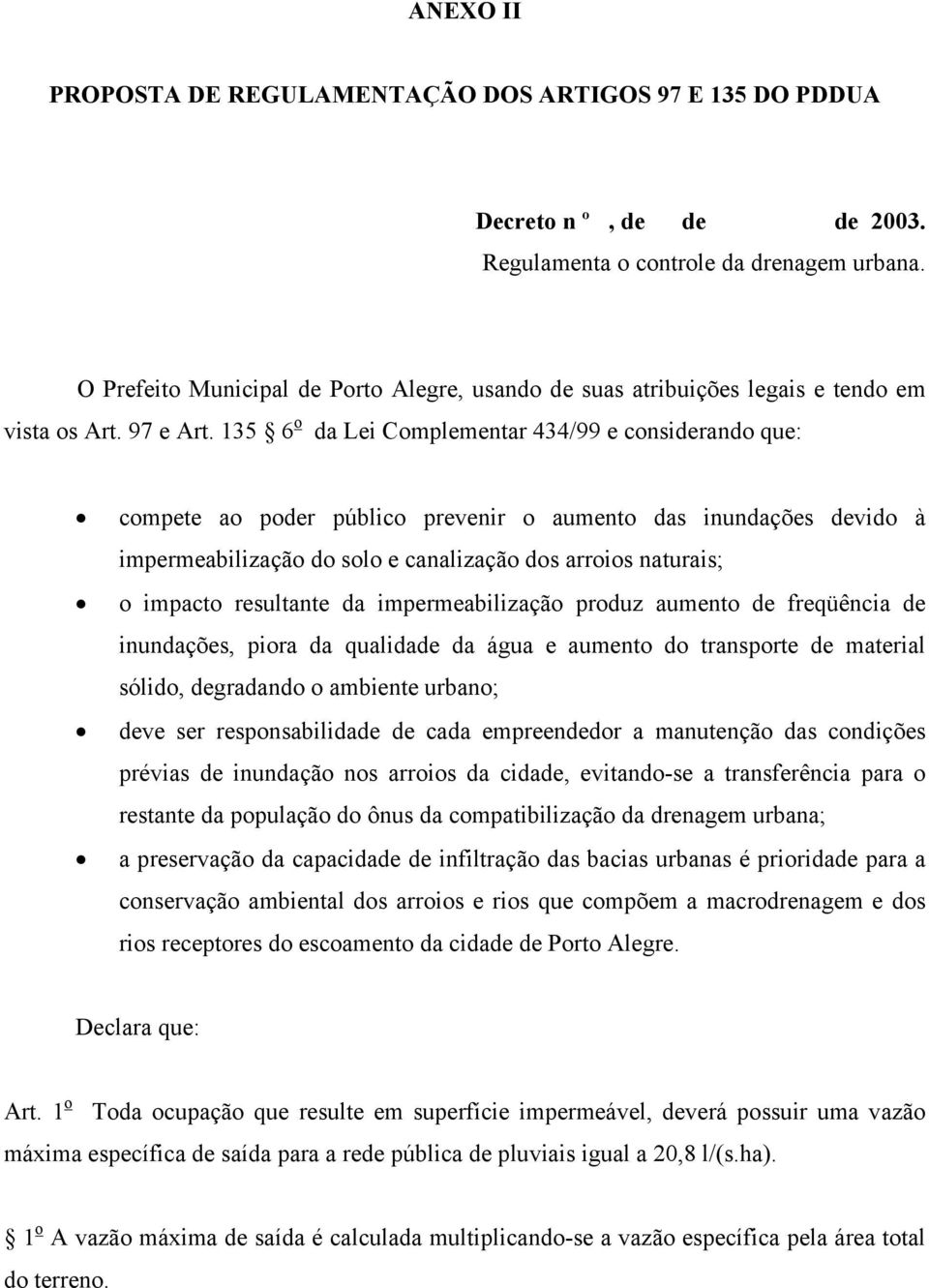 135 6 o da Lei Complementar 434/99 e considerando que: compete ao poder público prevenir o aumento das inundações devido à impermeabilização do solo e canalização dos arroios naturais; o impacto