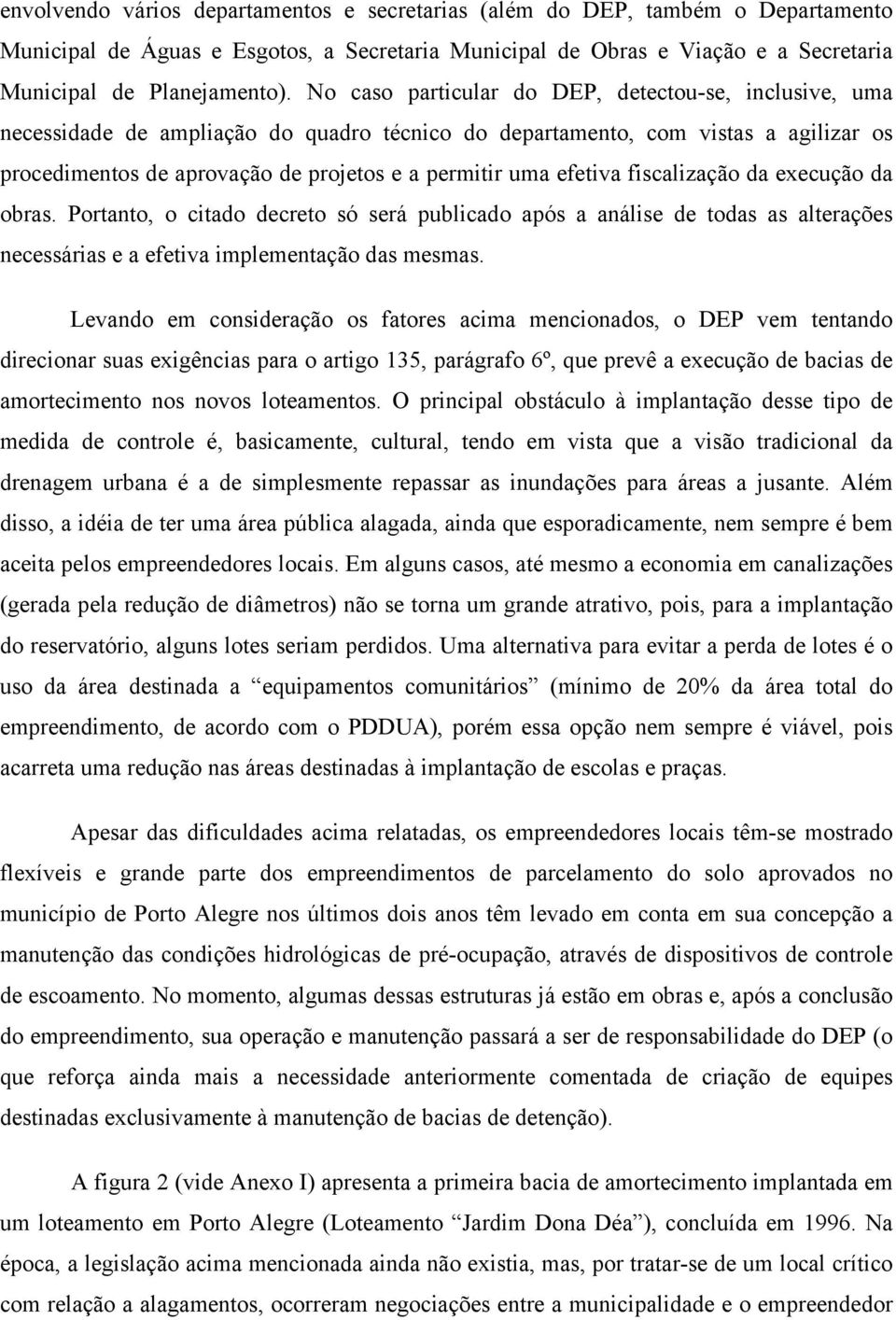 efetiva fiscalização da execução da obras. Portanto, o citado decreto só será publicado após a análise de todas as alterações necessárias e a efetiva implementação das mesmas.