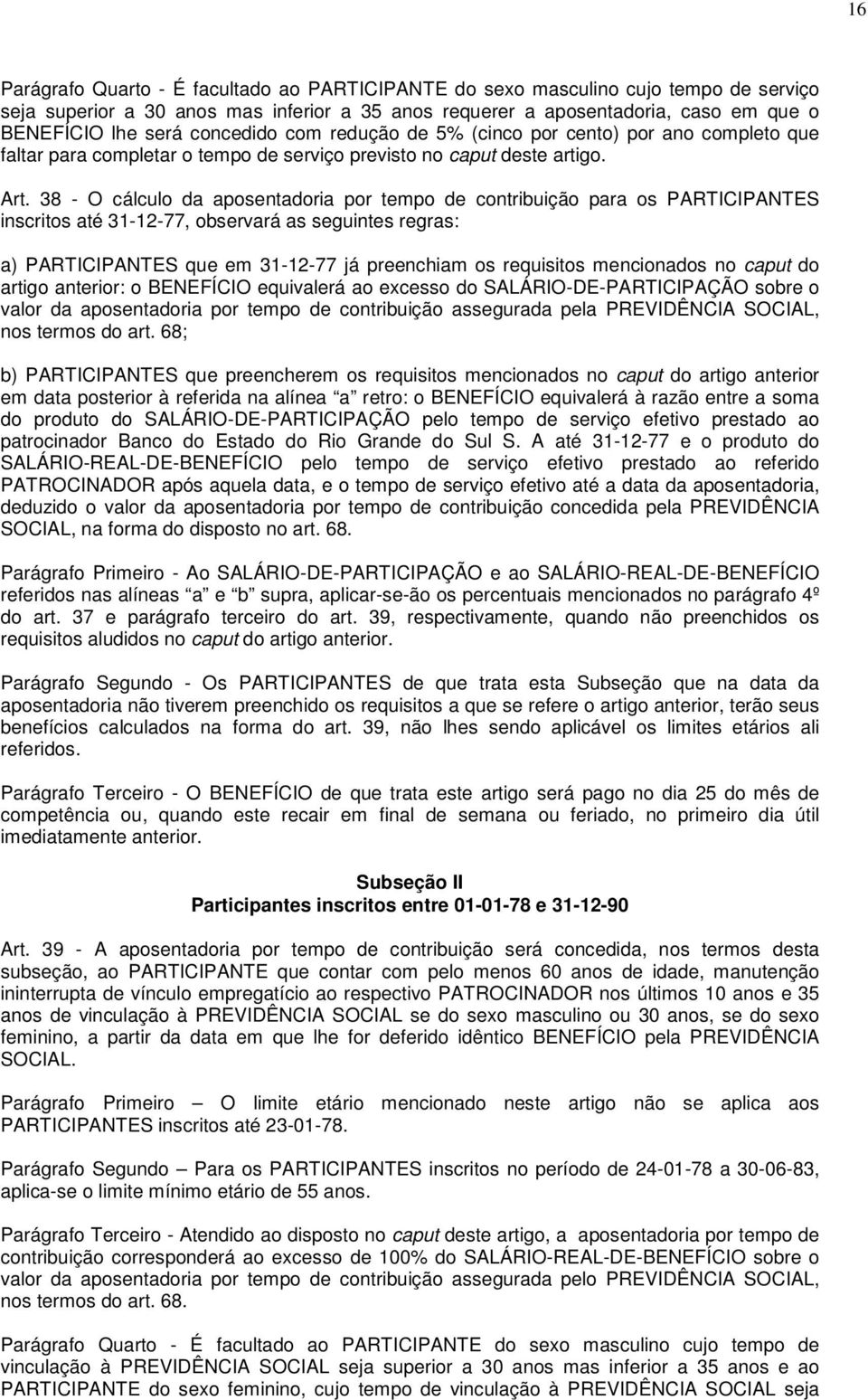 38 - O cálculo da aposentadoria por tempo de contribuição para os PARTICIPANTES inscritos até 31-12-77, observará as seguintes regras: a) PARTICIPANTES que em 31-12-77 já preenchiam os requisitos