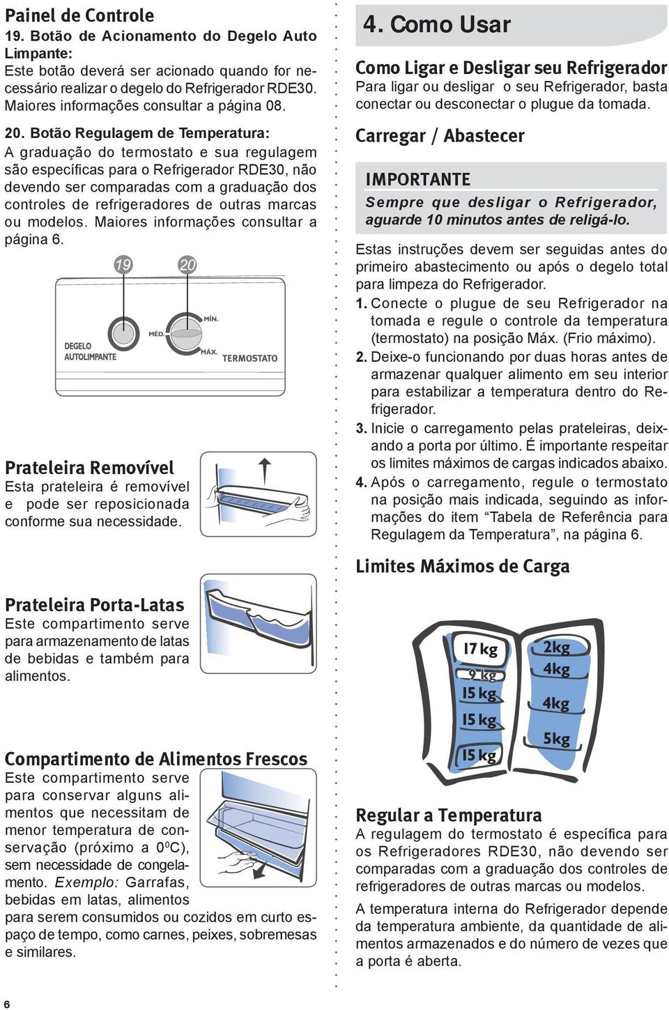 Botão Regulagem de Temperatura: A graduação do termostato e sua regulagem são específicas para o Refrigerador RDE30, não devendo ser comparadas com a graduação dos controles de refrigeradores de