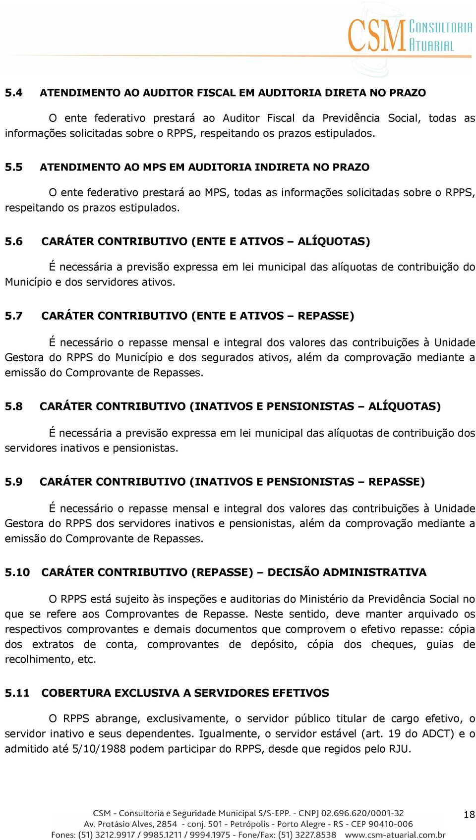 5.7 CARÁTER CONTRIBUTIVO (ENTE E ATIVOS REPASSE) É necessário o repasse mensal e integral dos valores das contribuições à Unidade Gestora do RPPS do Município e dos segurados ativos, além da