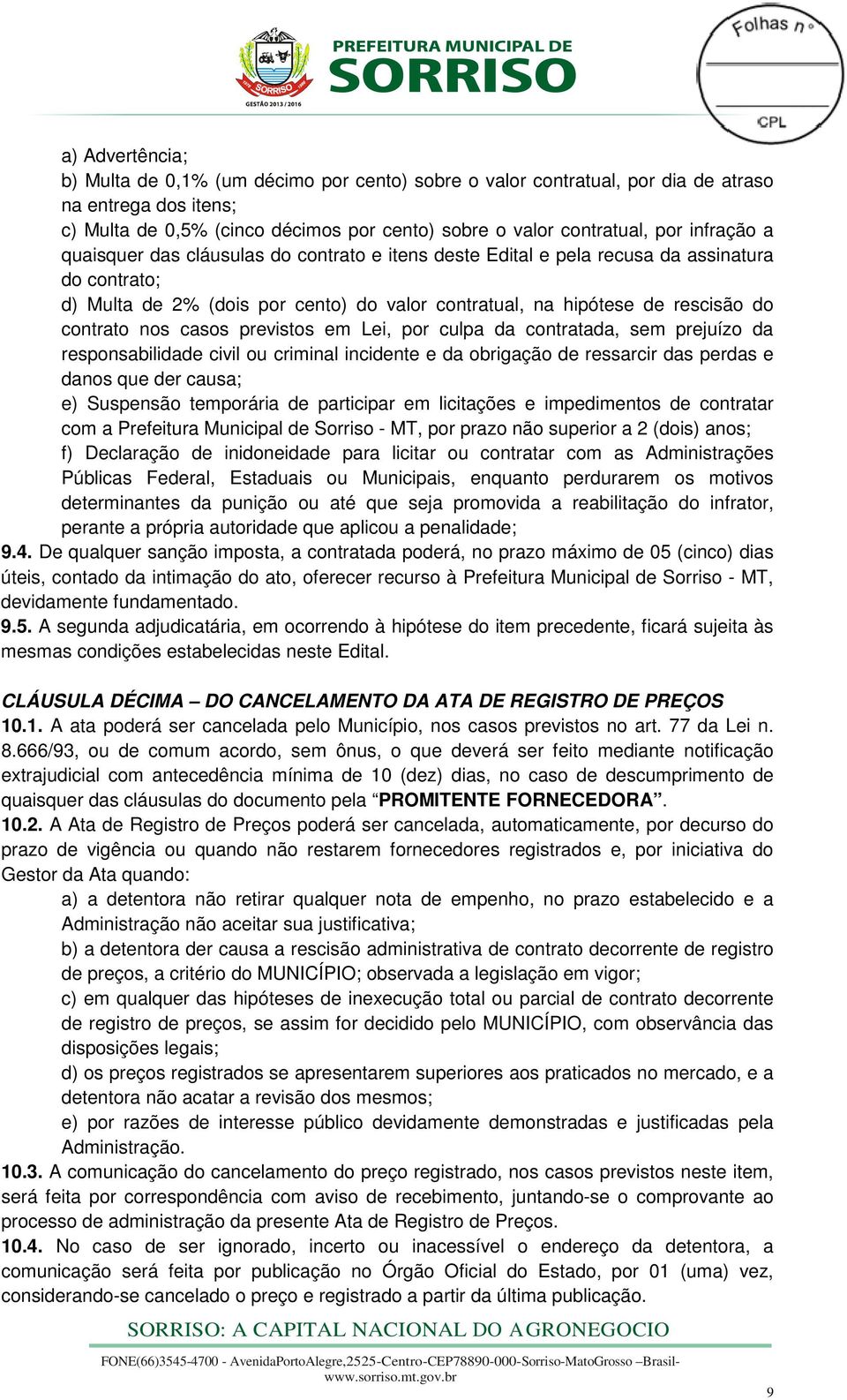 nos casos previstos em Lei, por culpa da contratada, sem prejuízo da responsabilidade civil ou criminal incidente e da obrigação de ressarcir das perdas e danos que der causa; e) Suspensão temporária