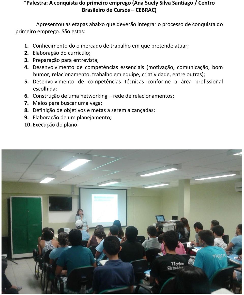 Desenvolvimento de competências essenciais (motivação, comunicação, bom humor, relacionamento, trabalho em equipe, criatividade, entre outras); 5.