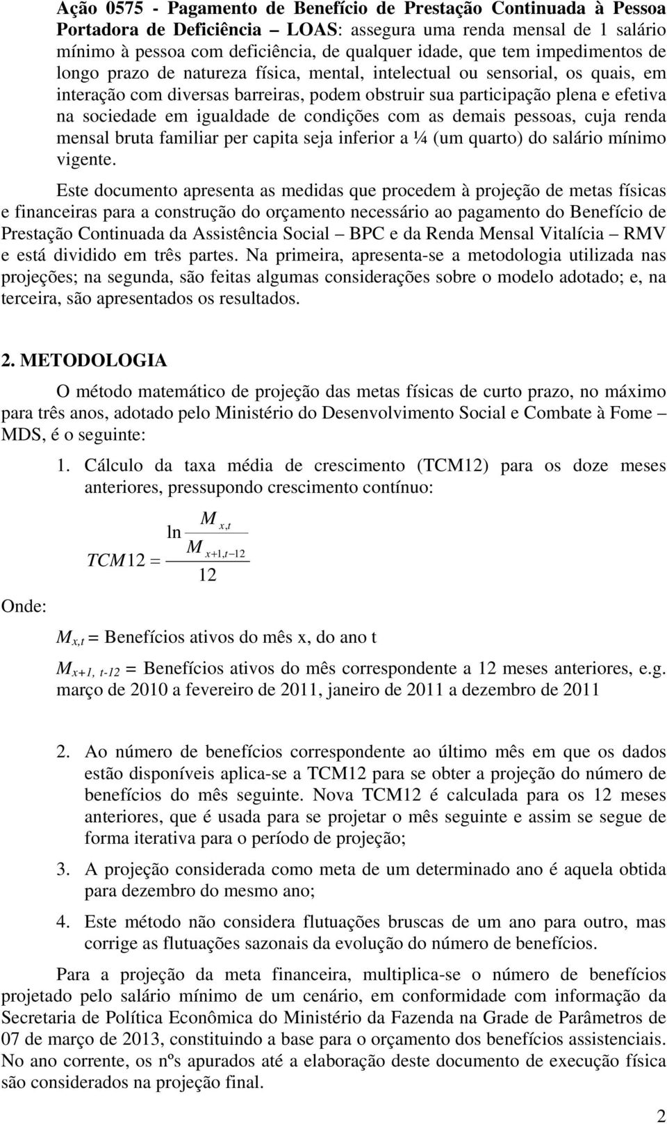 igualdade de condições com as demais pessoas, cuja renda mensal bruta familiar per capita seja inferior a ¼ (um quarto) do salário mínimo vigente.