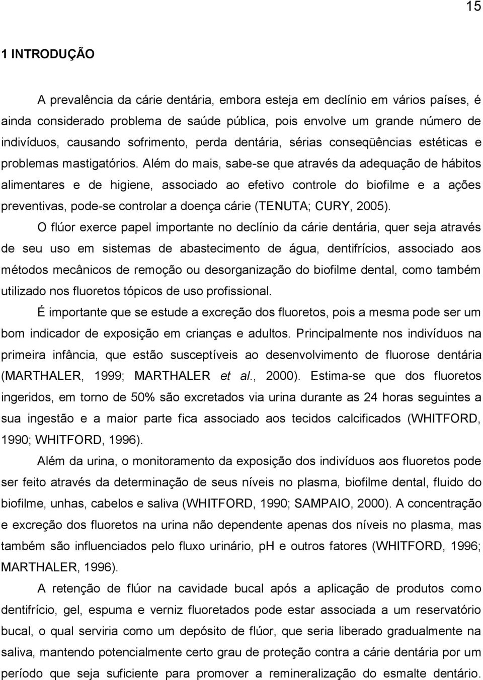 Além do mais, sabe-se que através da adequação de hábitos alimentares e de higiene, associado ao efetivo controle do biofilme e a ações preventivas, pode-se controlar a doença cárie (TENUTA; CURY,