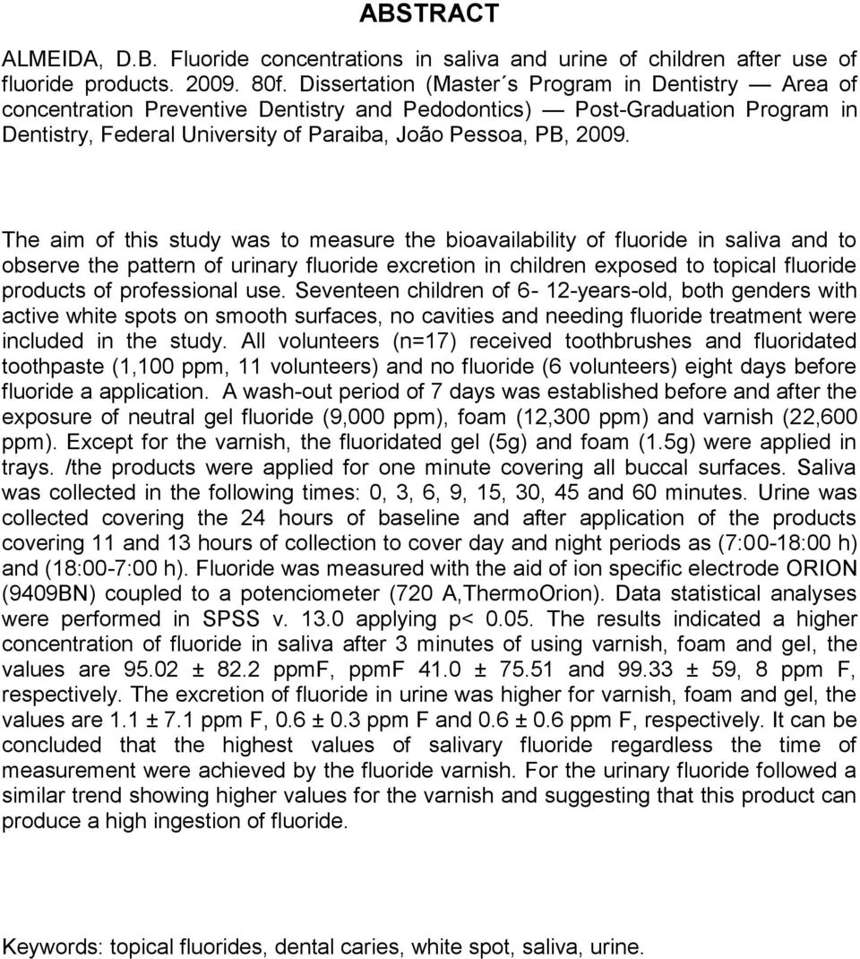 The aim of this study was to measure the bioavailability of fluoride in saliva and to observe the pattern of urinary fluoride excretion in children exposed to topical fluoride products of