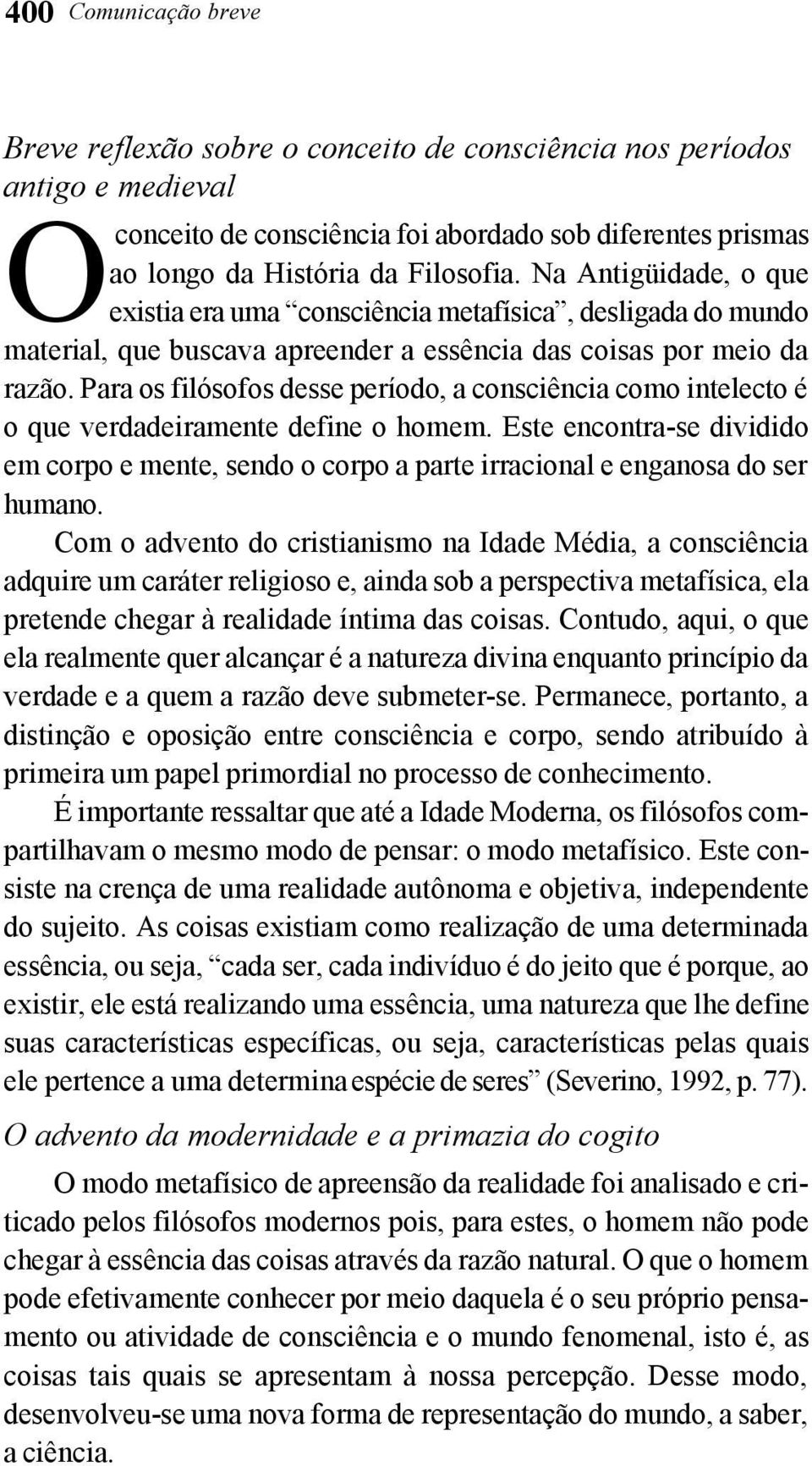 Para os filósofos desse período, a consciência como intelecto é o que verdadeiramente define o homem.