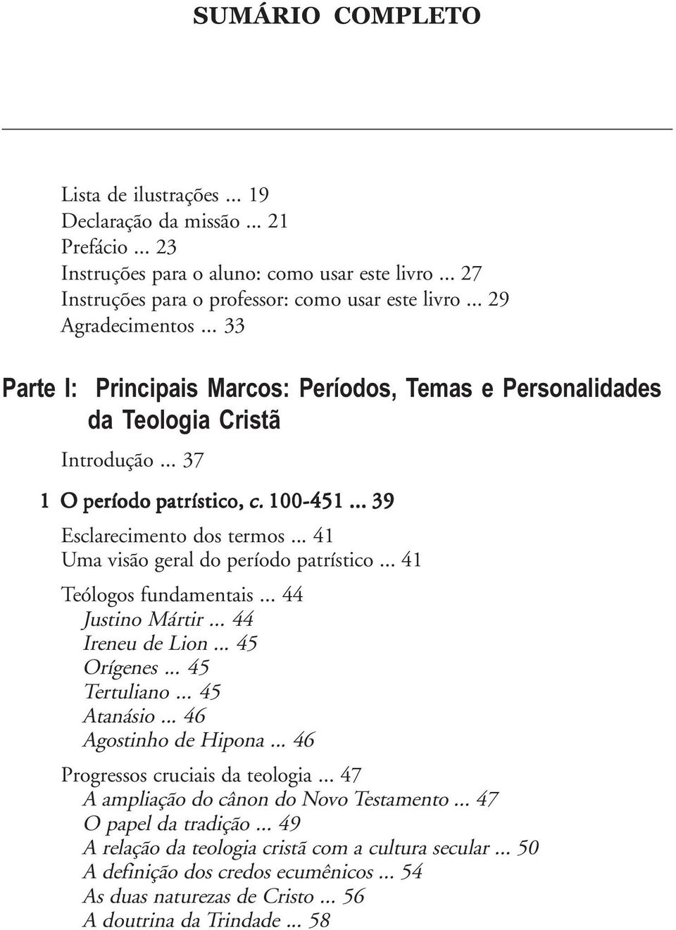 .. 41 Uma visão geral do período patrístico... 41 Teólogos fundamentais... 44 Justino Mártir... 44 Ireneu de Lion... 45 Orígenes... 45 Tertuliano... 45 Atanásio... 46 Agostinho de Hipona.