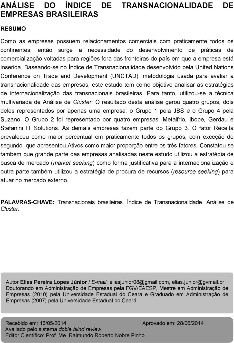 Baseando-se no Índice de Transnacionalidade desenvolvido pela United Nations Conference on Trade and Development (UNCTAD), metodologia usada para avaliar a transnacionalidade das empresas, este