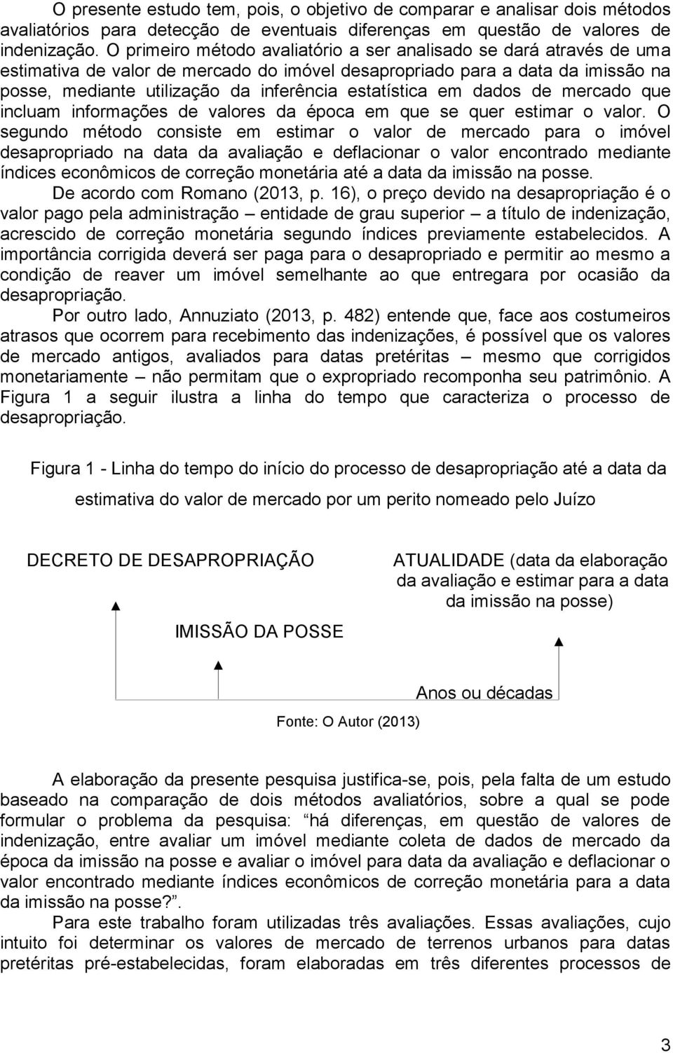 estatística em dados de mercado que incluam informações de valores da época em que se quer estimar o valor.