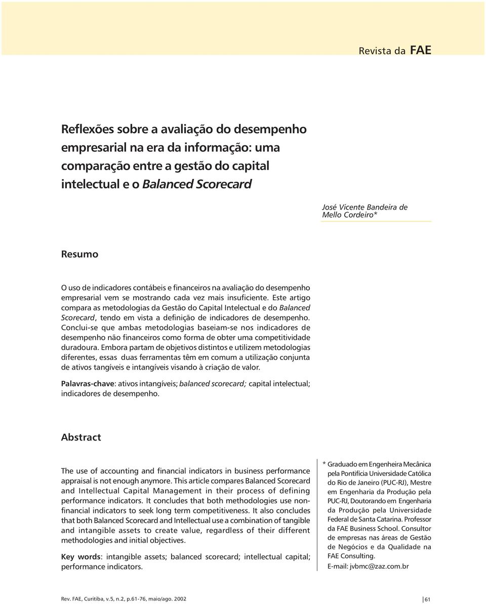 Este artigo compara as metodologias da Gestão do Capital Intelectual e do Balanced Scorecard, tendo em vista a definição de indicadores de desempenho.