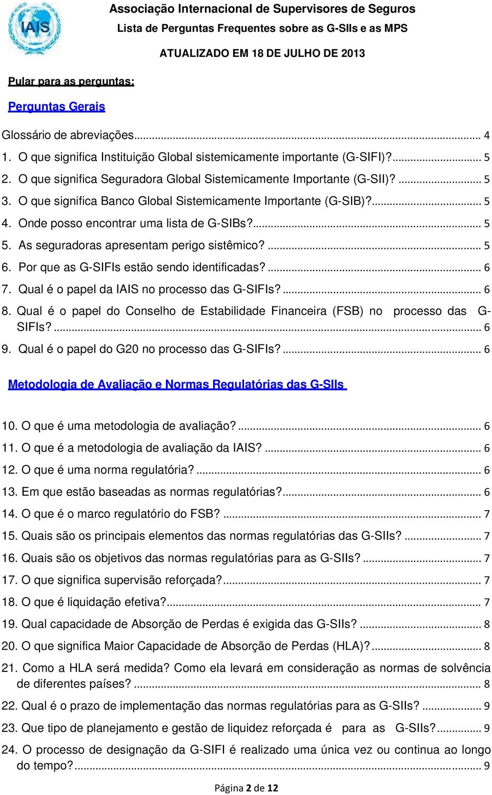 ... 5 5. As seguradoras apresentam perigo sistêmico?... 5 6. Por que as G-SIFIs estão sendo identificadas?... 6 7. Qual é o papel da IAIS no processo das G-SIFIs?... 6 8.