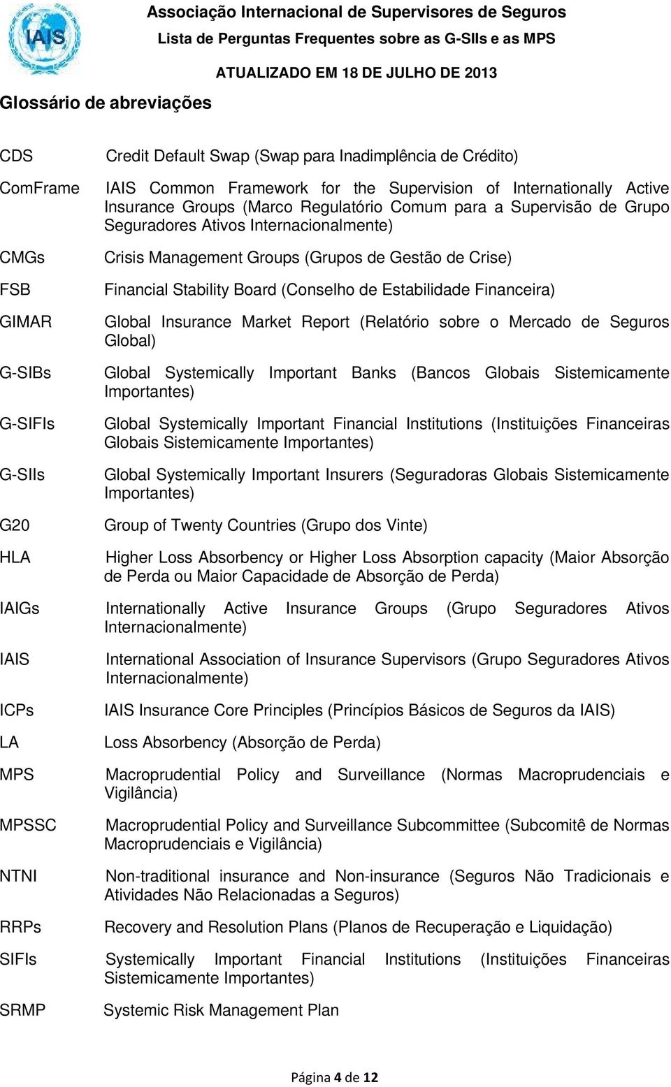 Stability Board (Conselho de Estabilidade Financeira) Global Insurance Market Report (Relatório sobre o Mercado de Seguros Global) Global Systemically Important Banks (Bancos Globais Sistemicamente