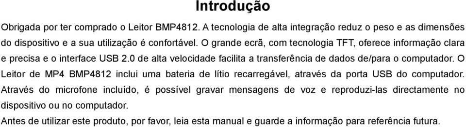 O Leitor de MP4 BMP4812 inclui uma bateria de lítio recarregável, através da porta USB do computador.