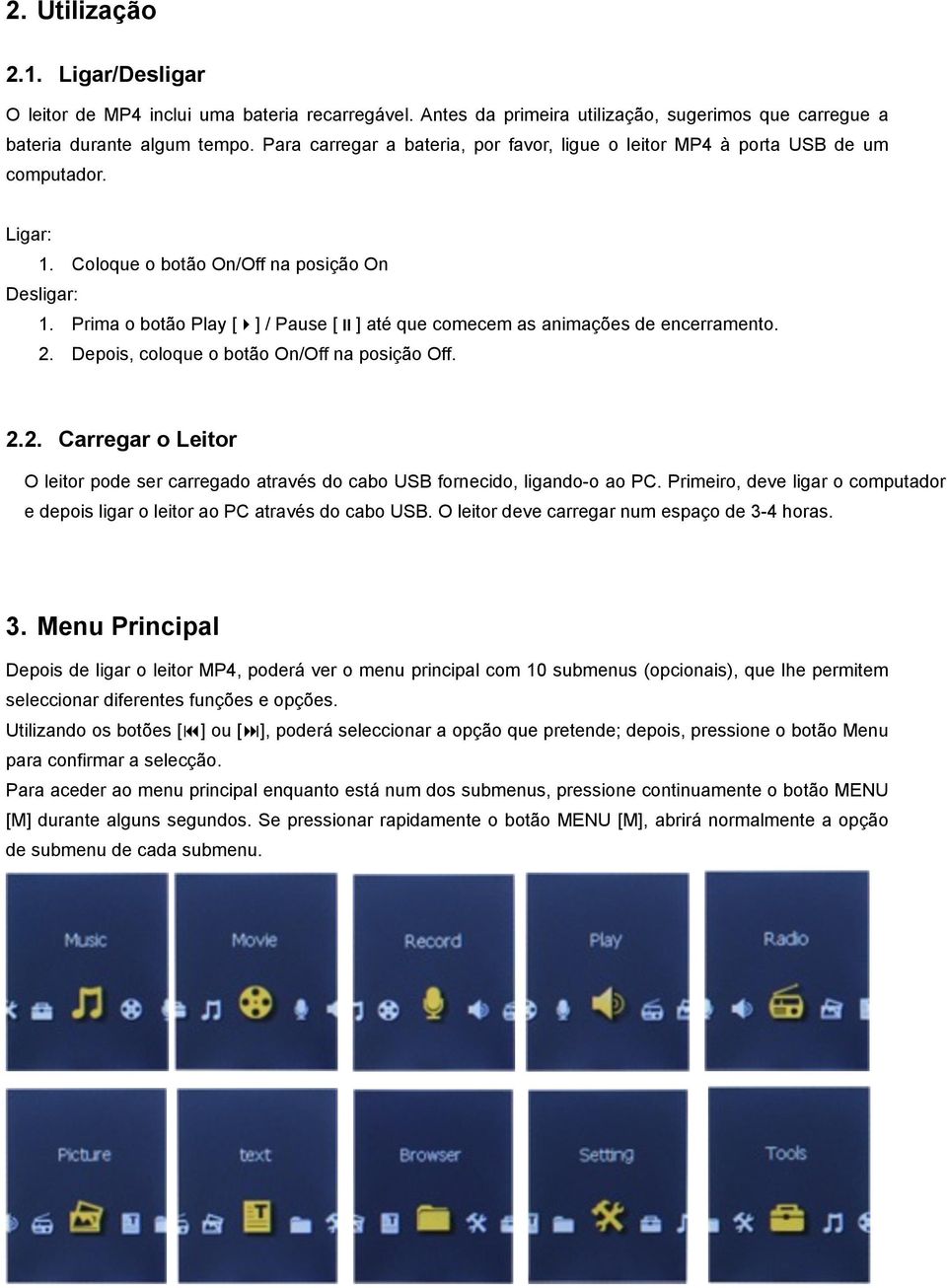 Prima o botão Play [] / Pause ["] até que comecem as animações de encerramento. 2. Depois, coloque o botão On/Off na posição Off. 2.2. Carregar o Leitor O leitor pode ser carregado através do cabo USB fornecido, ligando-o ao PC.