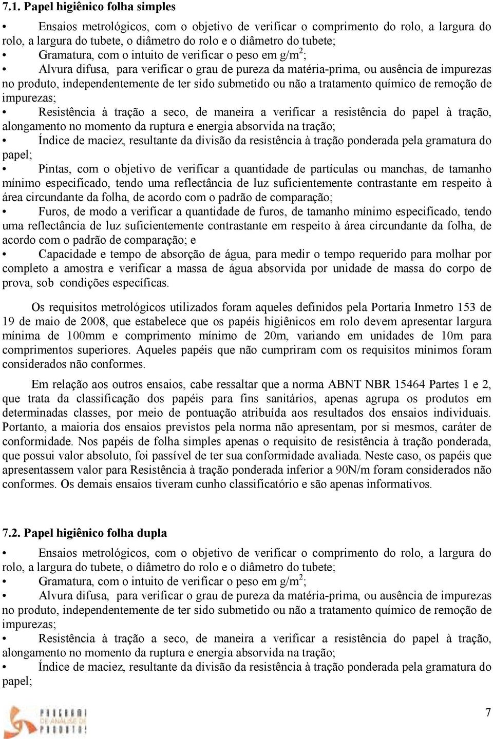 ou não a tratamento químico de remoção de impurezas; Resistência à tração a seco, de maneira a verificar a resistência do papel à tração, alongamento no momento da ruptura e energia absorvida na