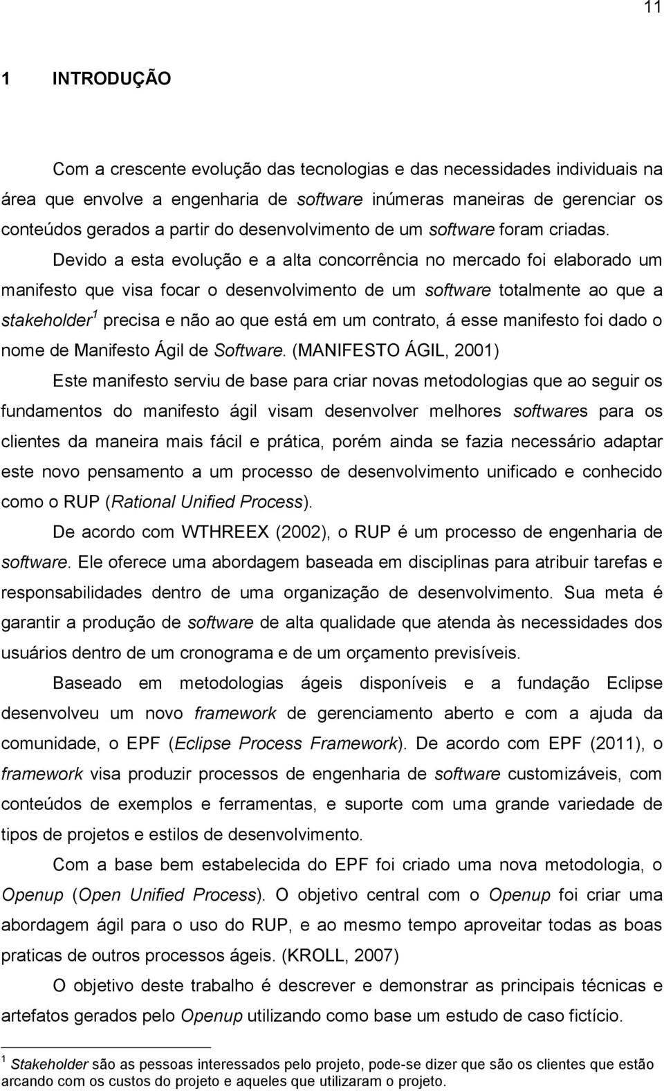 Devido a esta evolução e a alta concorrência no mercado foi elaborado um manifesto que visa focar o desenvolvimento de um software totalmente ao que a stakeholder 1 precisa e não ao que está em um