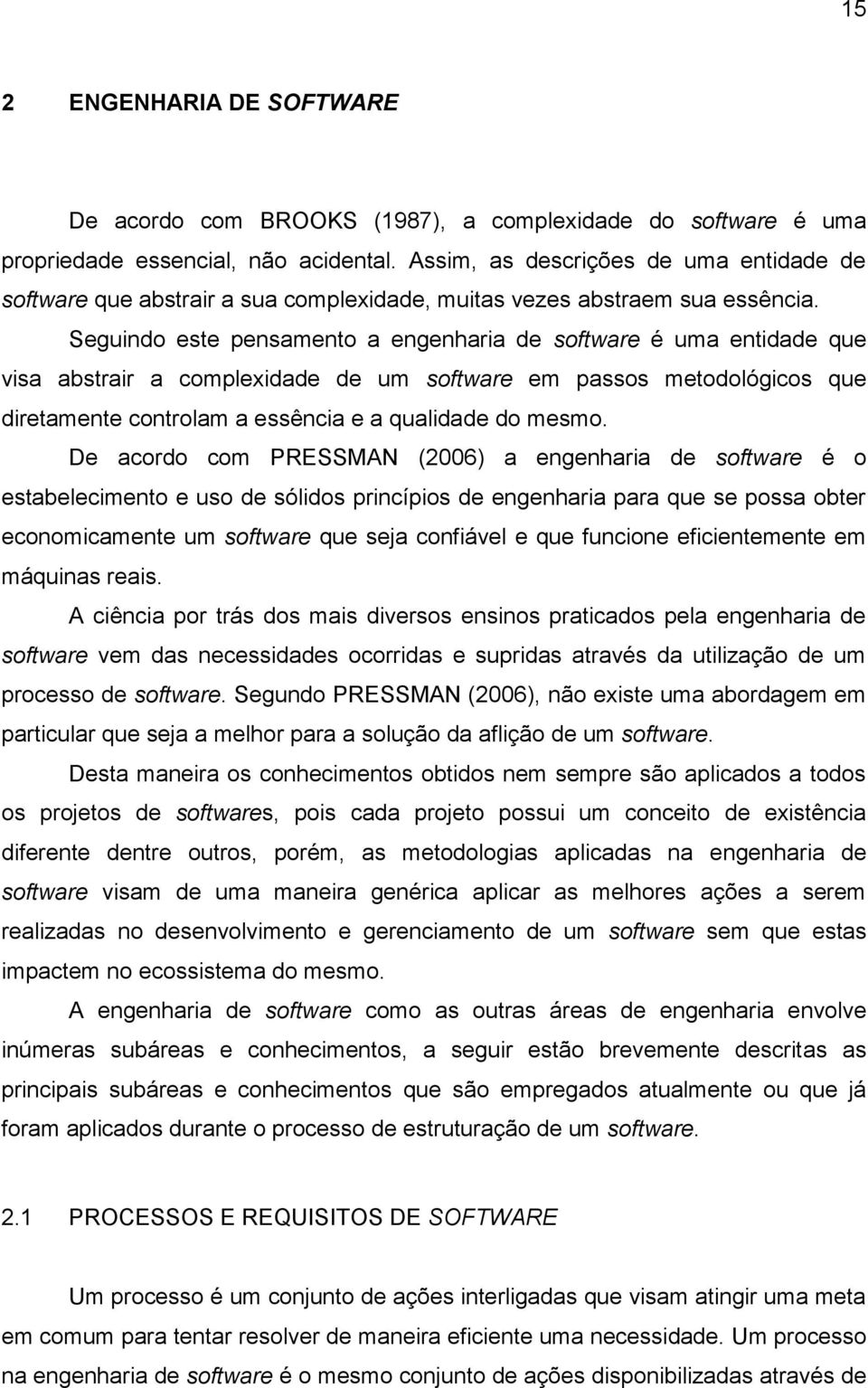 Seguindo este pensamento a engenharia de software é uma entidade que visa abstrair a complexidade de um software em passos metodológicos que diretamente controlam a essência e a qualidade do mesmo.