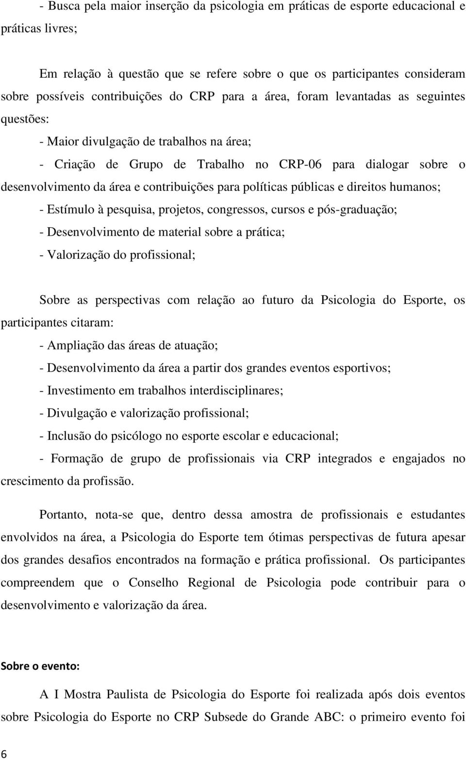 área e contribuições para políticas públicas e direitos humanos; - Estímulo à pesquisa, projetos, congressos, cursos e pós-graduação; - Desenvolvimento de material sobre a prática; - Valorização do