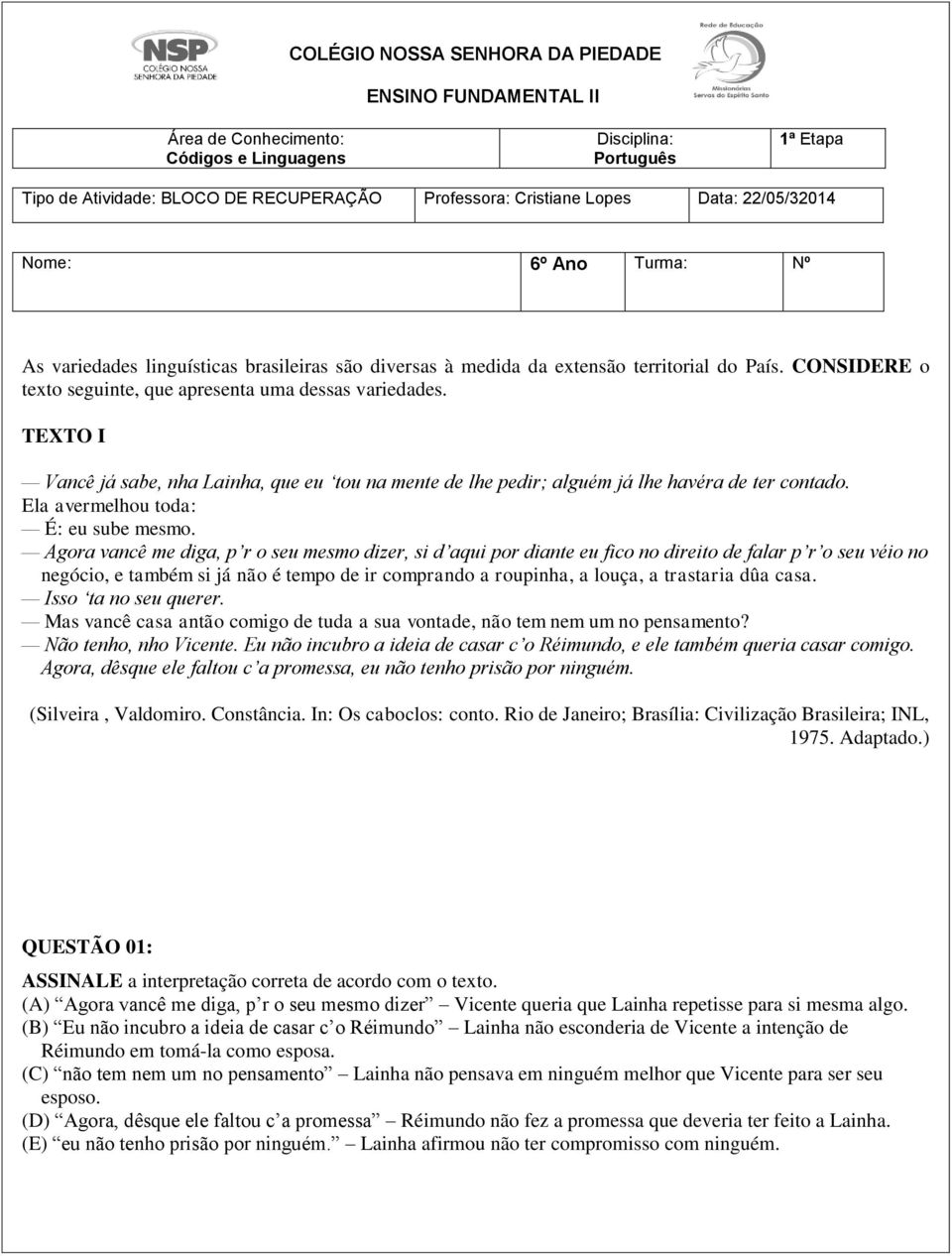 TEXTO I Vancê já sabe, nha Lainha, que eu tou na mente de lhe pedir; alguém já lhe havéra de ter contado. Ela avermelhou toda: É: eu sube mesmo.