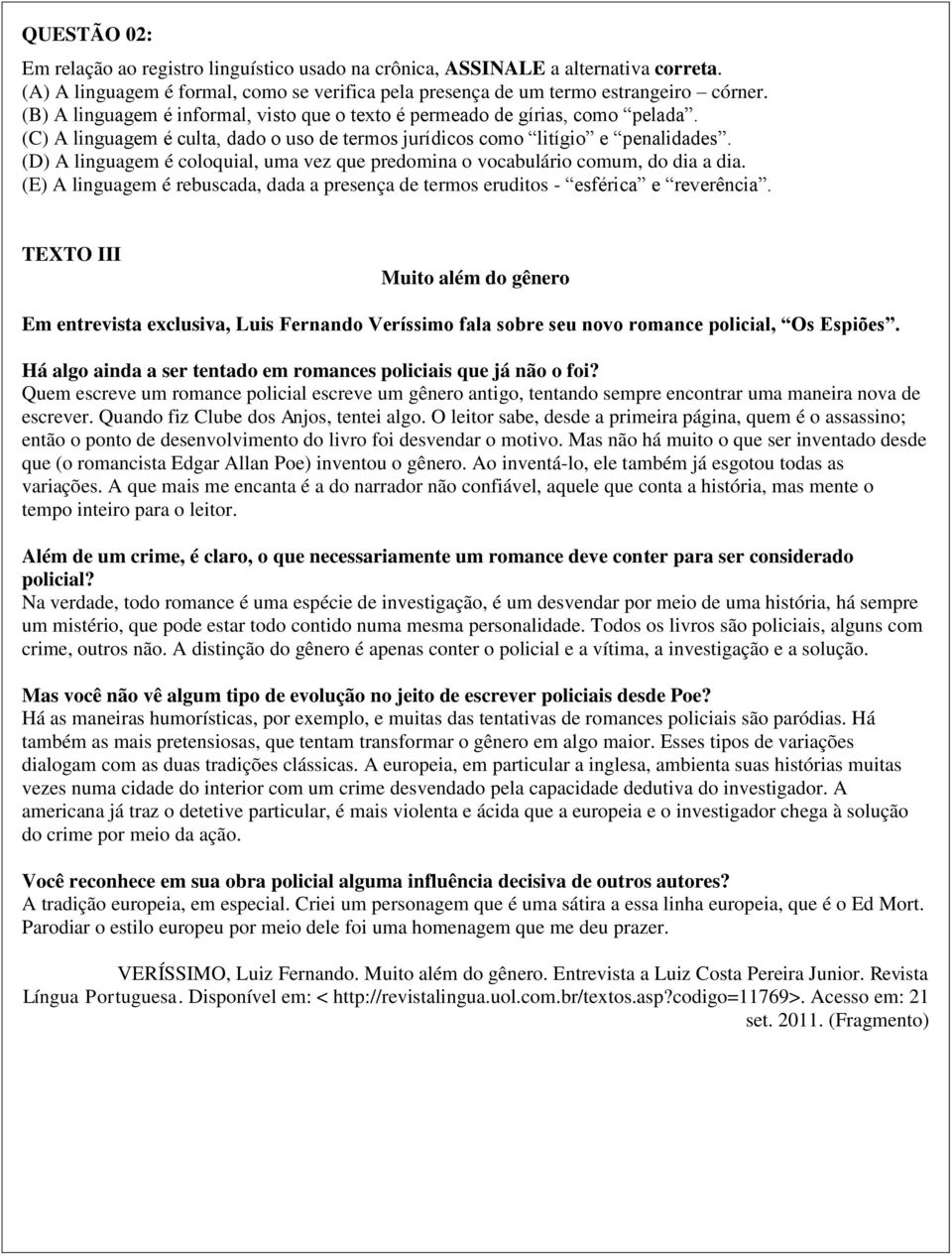 (D) A linguagem é coloquial, uma vez que predomina o vocabulário comum, do dia a dia. (E) A linguagem é rebuscada, dada a presença de termos eruditos - esférica e reverência.