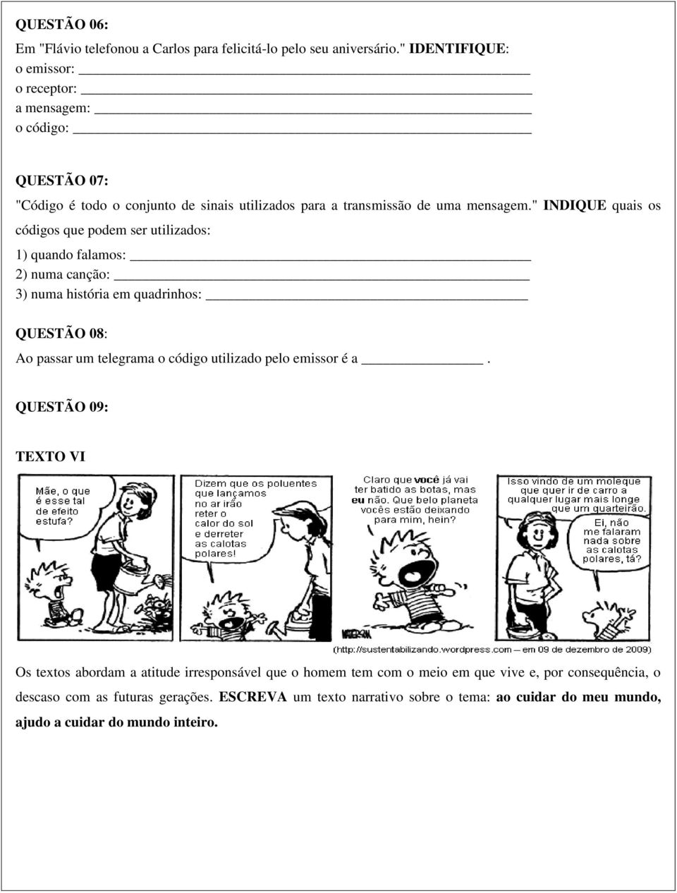 " INDIQUE quais os códigos que podem ser utilizados: 1) quando falamos: 2) numa canção: 3) numa história em quadrinhos: QUESTÃO 08: Ao passar um telegrama o código