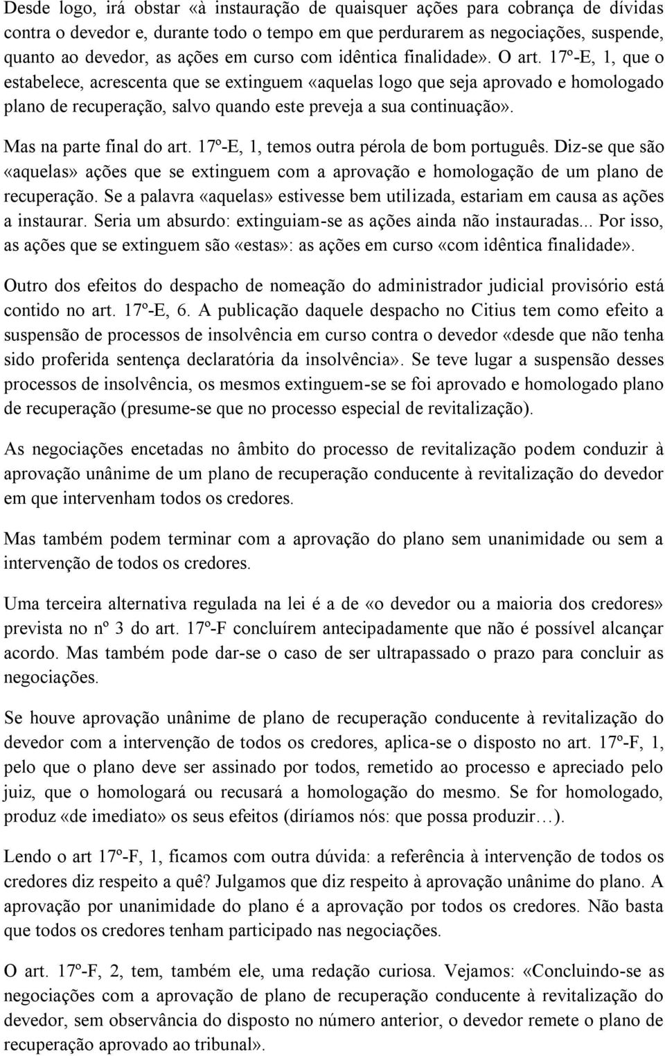 17º-E, 1, que o estabelece, acrescenta que se extinguem «aquelas logo que seja aprovado e homologado plano de recuperação, salvo quando este preveja a sua continuação». Mas na parte final do art.