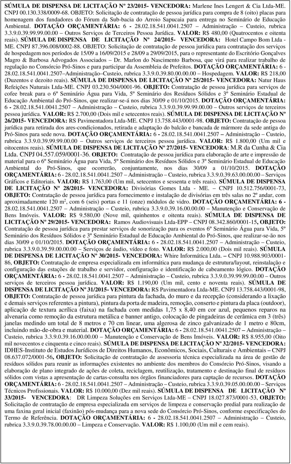 Ambiental. 3.3.9.0.39.99.99.00.00 Outros Serviços de Terceiros Pessoa Jurídica. VALOR: R$ 480,00 (Quatrocentos e oitenta reais).