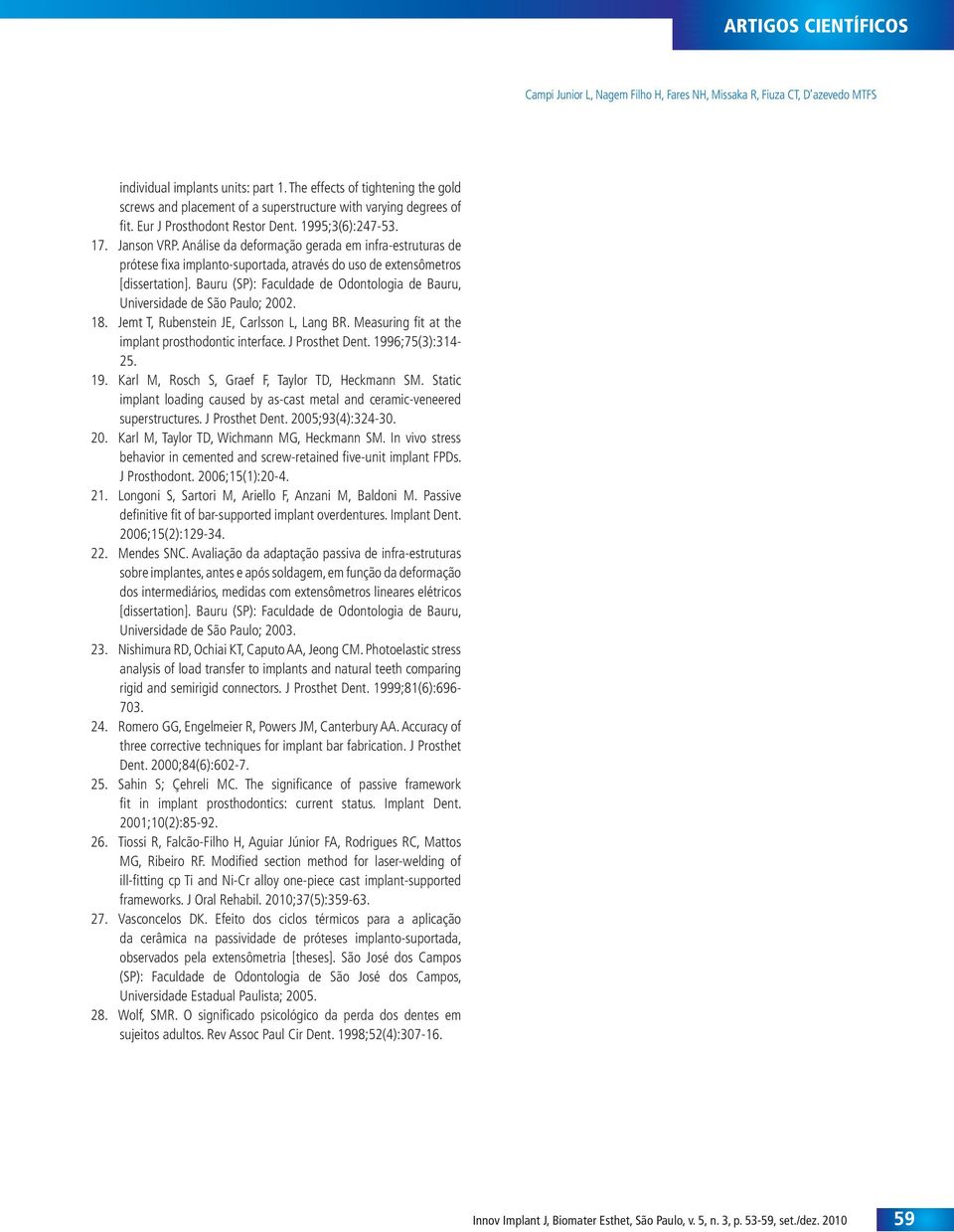 Análise da deformação gerada em infra-estruturas de prótese fixa implanto-suportada, através do uso de extensômetros [dissertation].