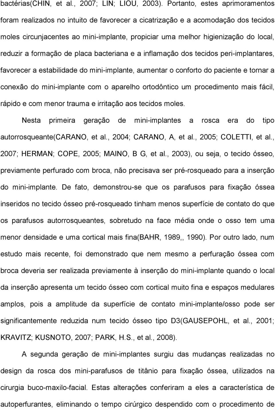 reduzir a formação de placa bacteriana e a inflamação dos tecidos peri-implantares, favorecer a estabilidade do mini-implante, aumentar o conforto do paciente e tornar a conexão do mini-implante com