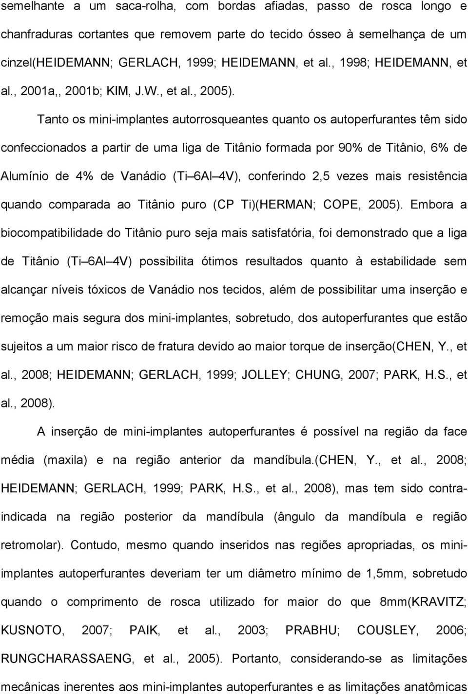 Tanto os mini-implantes autorrosqueantes quanto os autoperfurantes têm sido confeccionados a partir de uma liga de Titânio formada por 90% de Titânio, 6% de Alumínio de 4% de Vanádio (Ti 6Al 4V),