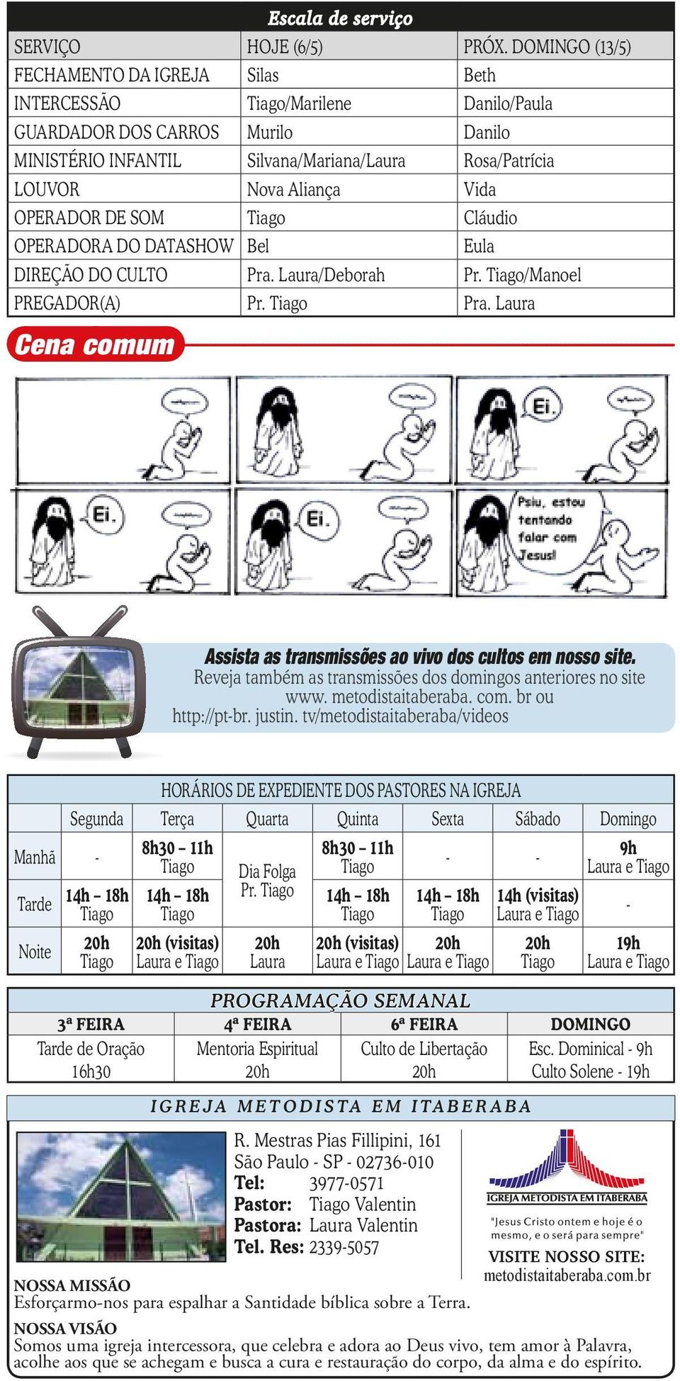 OPERADOR DE SOM Cláudio OPERADORA DO DATASHOW Bel Eula DIREÇÃO DO CULTO Pra. Laura/Deborah Pr. /Manoel PREGADOR(A) Pr. Pra. Laura Cena comum Assista as transmissões ao vivo dos cultos em nosso site.