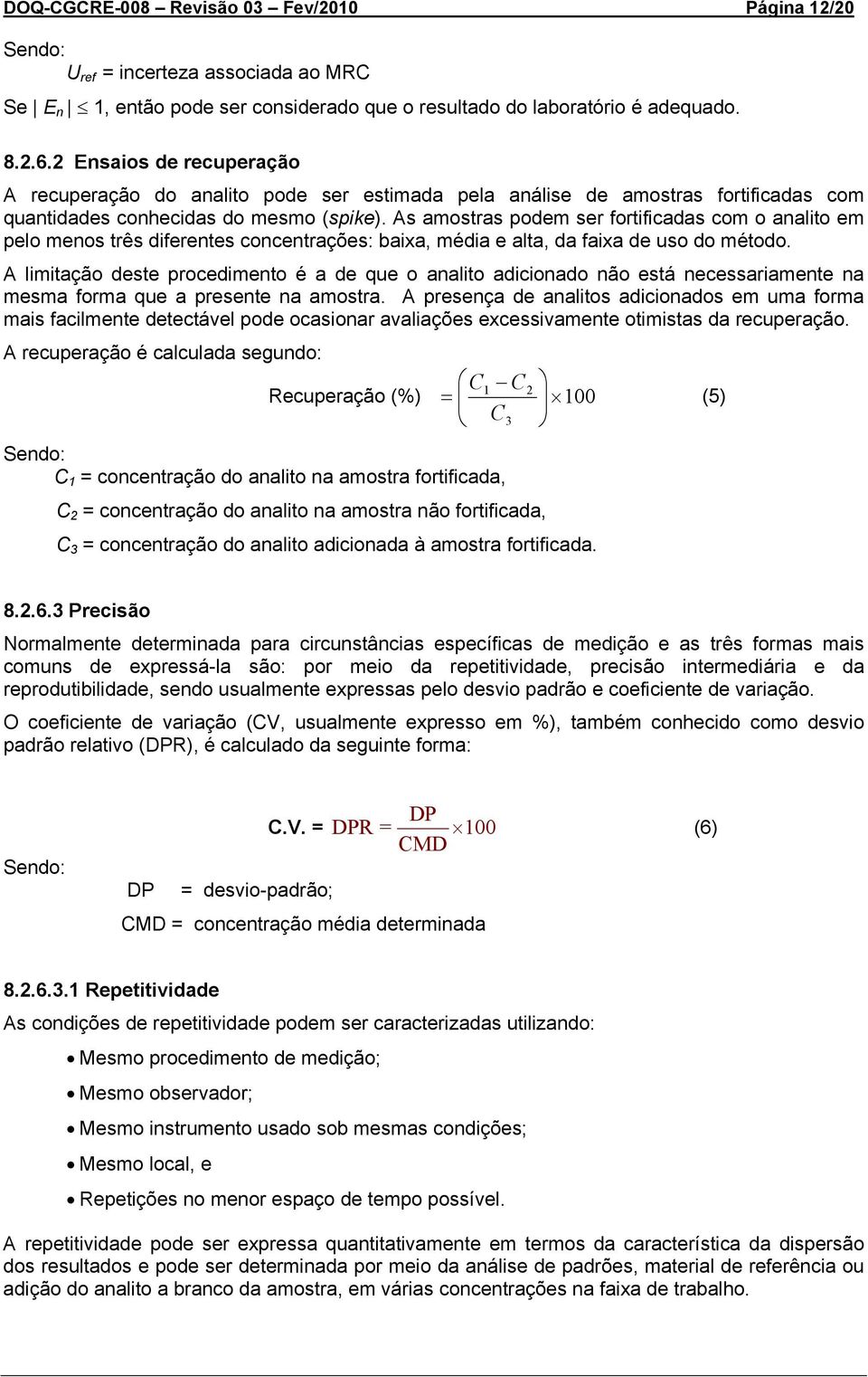 As amostras podem ser fortificadas com o analito em pelo menos três diferentes concentrações: baixa, média e alta, da faixa de uso do método.