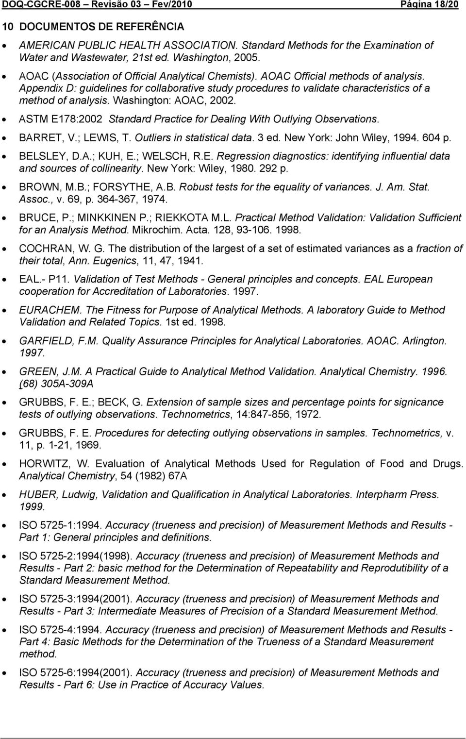 Washington: AOAC, 2002. ASTM E178:2002 Standard Practice for Dealing With Outlying Observations. BARRET, V.; LEWIS, T. Outliers in statistical data. 3 ed. New York: John Wiley, 1994. 604 p.