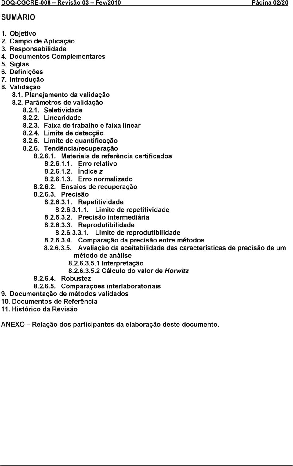 2.6.1.1. Erro relativo 8.2.6.1.2. Índice z 8.2.6.1.3. Erro normalizado 8.2.6.2. Ensaios de recuperação 8.2.6.3. Precisão 8.2.6.3.1. Repetitividade 8.2.6.3.1.1. Limite de repetitividade 8.2.6.3.2. Precisão intermediária 8.