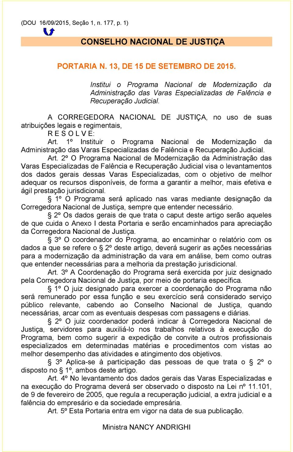 A CORREGEDORA NACIONAL DE JUSTIÇA, no uso de suas atribuições legais e regimentais, R E S O L V E: Art.