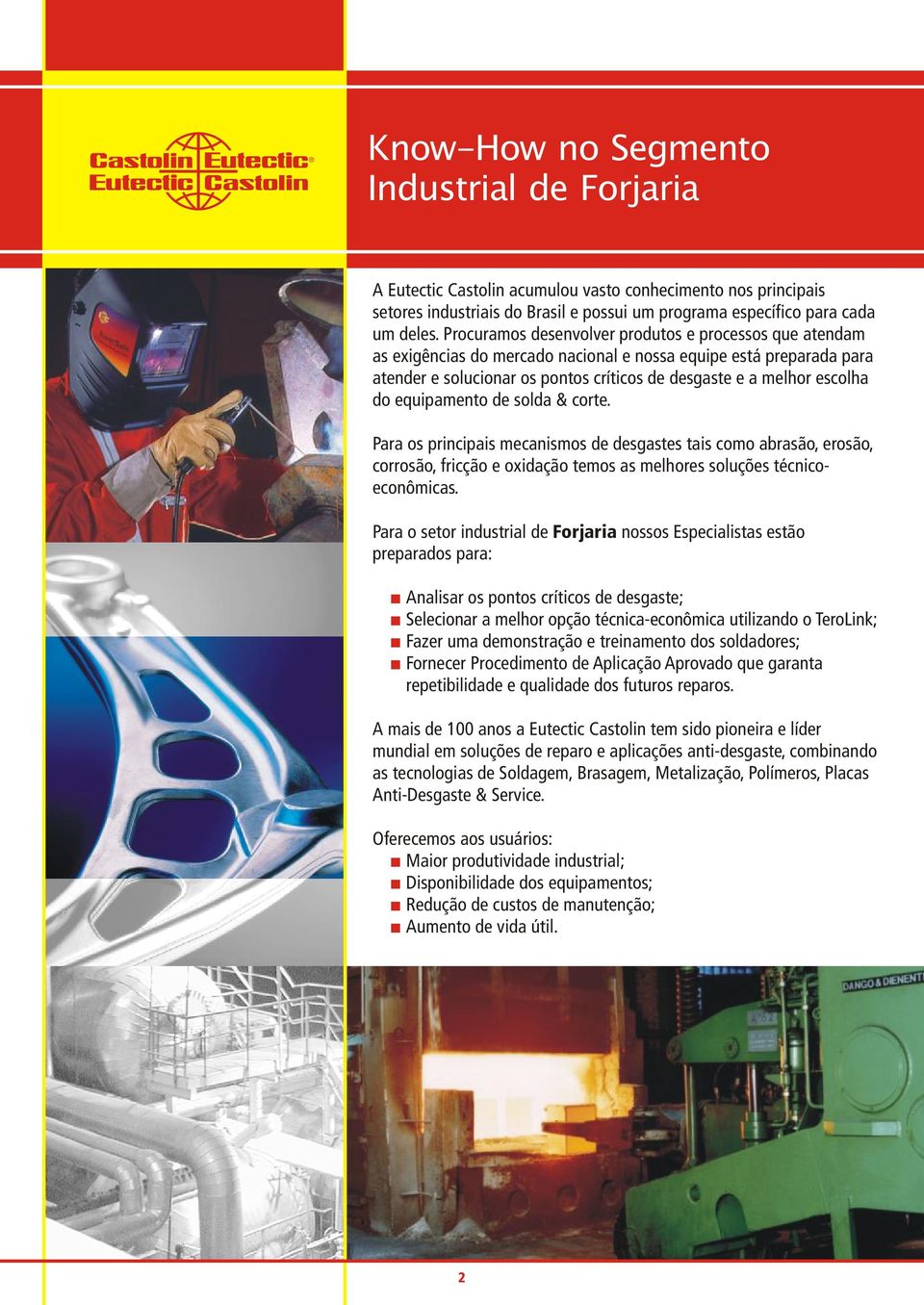 equipamento de solda & corte. Para os principais mecanismos de desgastes tais como abrasão, erosão, corrosão, fricção e oxidação temos as melhores soluções técnicoeconômicas.