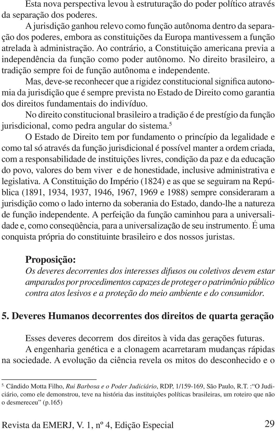 Ao contrário, a Constituição americana previa a independência da função como poder autônomo. No direito brasileiro, a tradição sempre foi de função autônoma e independente.