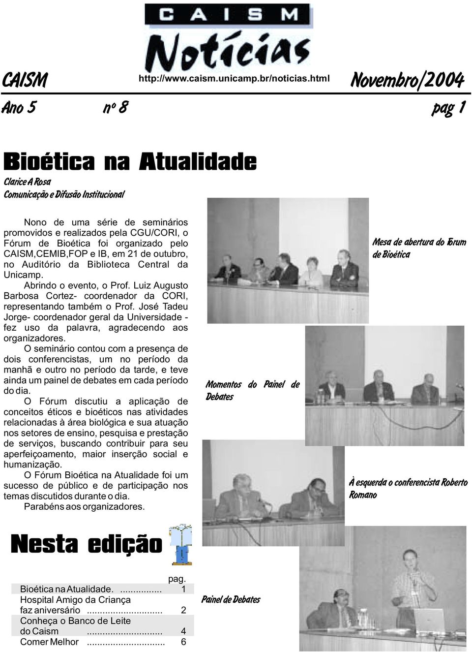 organizado pelo CAISM,CEMIB,FOP e IB, em 21 de outubro, no Auditório da Biblioteca Central da Unicamp. Abrindo o evento, o Prof.