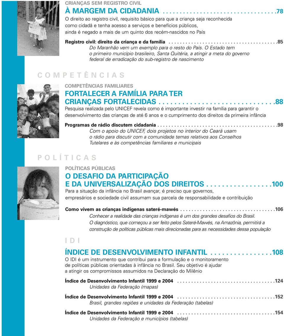 mais de um quinto dos recém-nascidos no País Registro civil: direito da criança e da família.......................................85 Do Maranhão vem um exemplo para o resto do País.