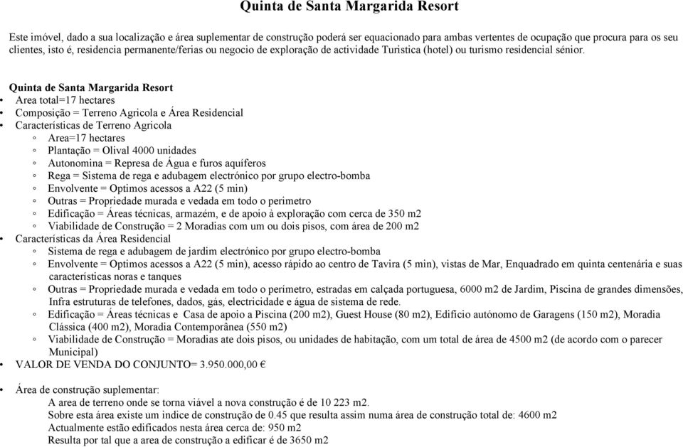 Quinta de Santa Margarida Resort Area total=17 hectares Composição = Terreno Agricola e Área Residencial Características de Terreno Agricola Area=17 hectares Plantação = Olival 4000 unidades