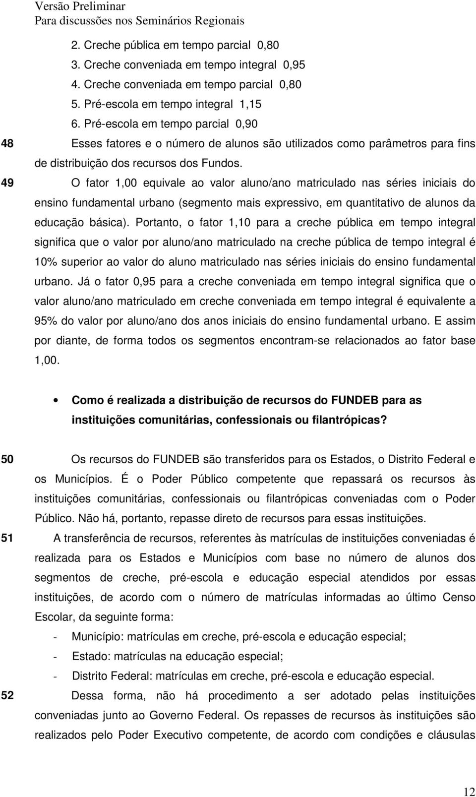 49 O fator 1,00 equivale ao valor aluno/ano matriculado nas séries iniciais do ensino fundamental urbano (segmento mais expressivo, em quantitativo de alunos da educação básica).