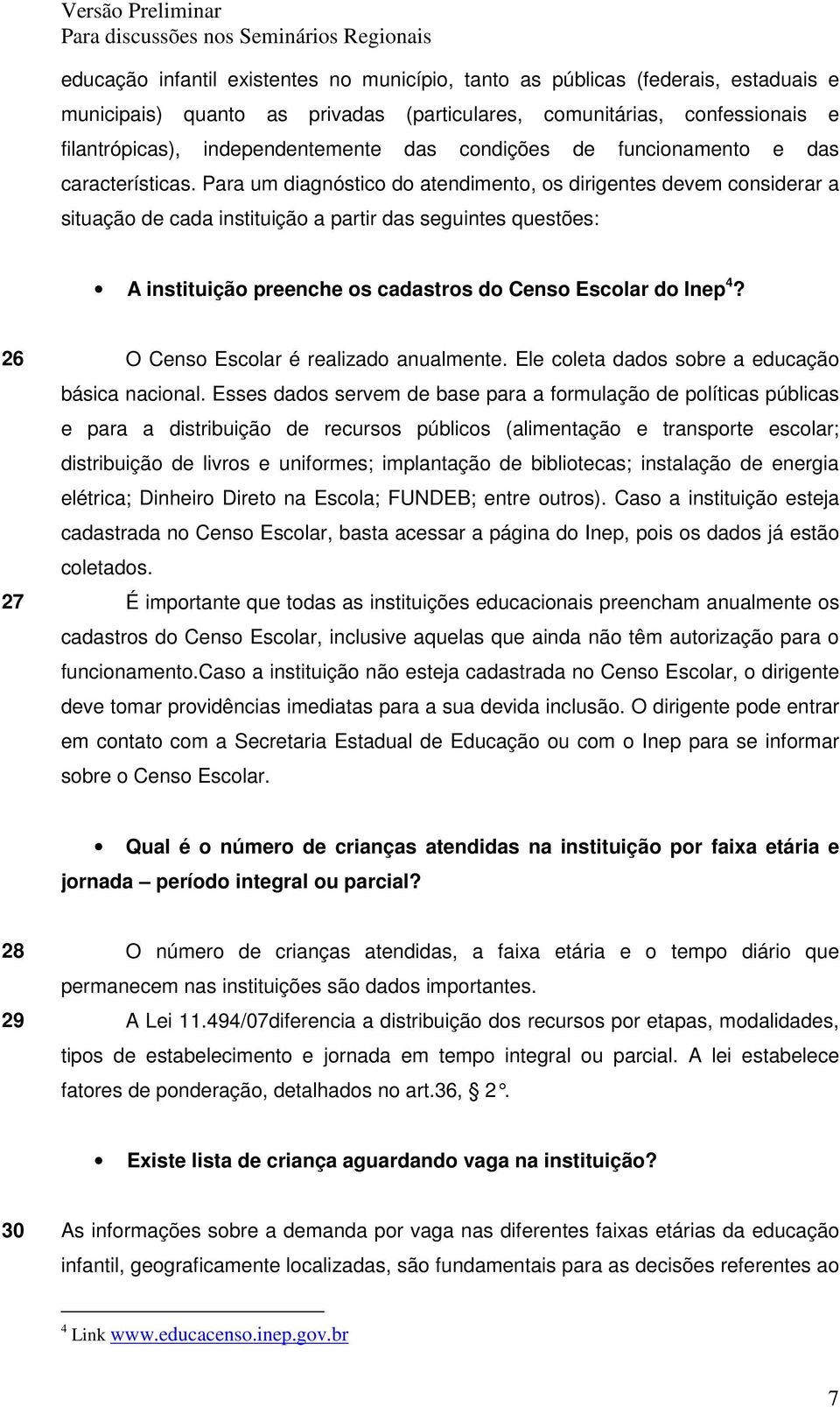 Para um diagnóstico do atendimento, os dirigentes devem considerar a situação de cada instituição a partir das seguintes questões: A instituição preenche os cadastros do Censo Escolar do Inep 4?