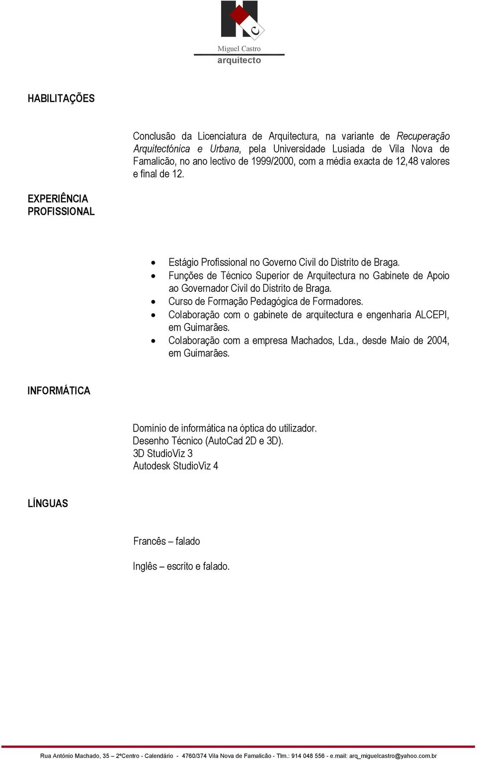 Funções de Técnico Superior de Arquitectura no Gabinete de Apoio ao Governador Civil do Distrito de Braga. Curso de Formação Pedagógica de Formadores.