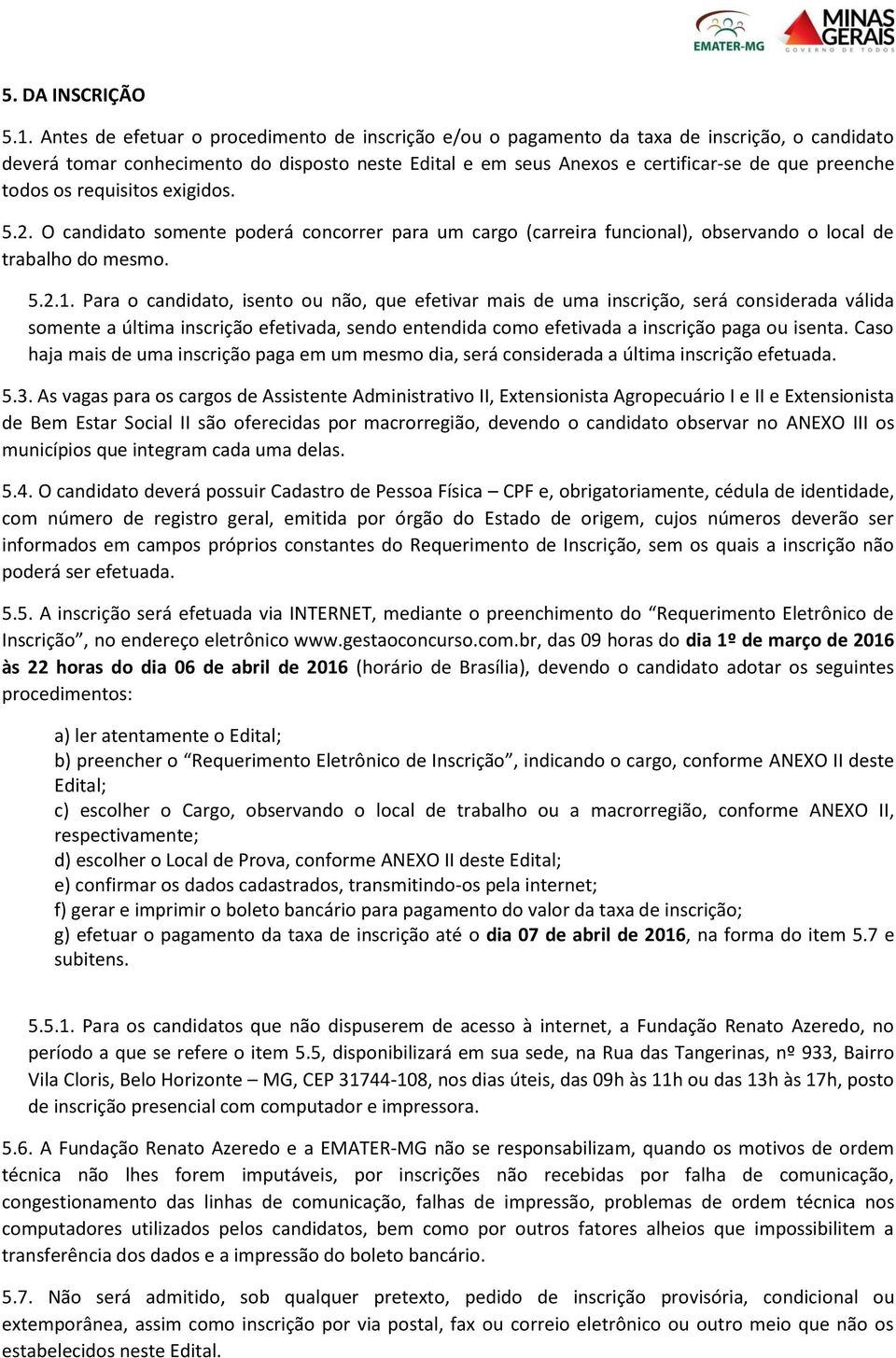 todos os requisitos exigidos. 5.2. O candidato somente poderá concorrer para um cargo (carreira funcional), observando o local de trabalho do mesmo. 5.2.1.