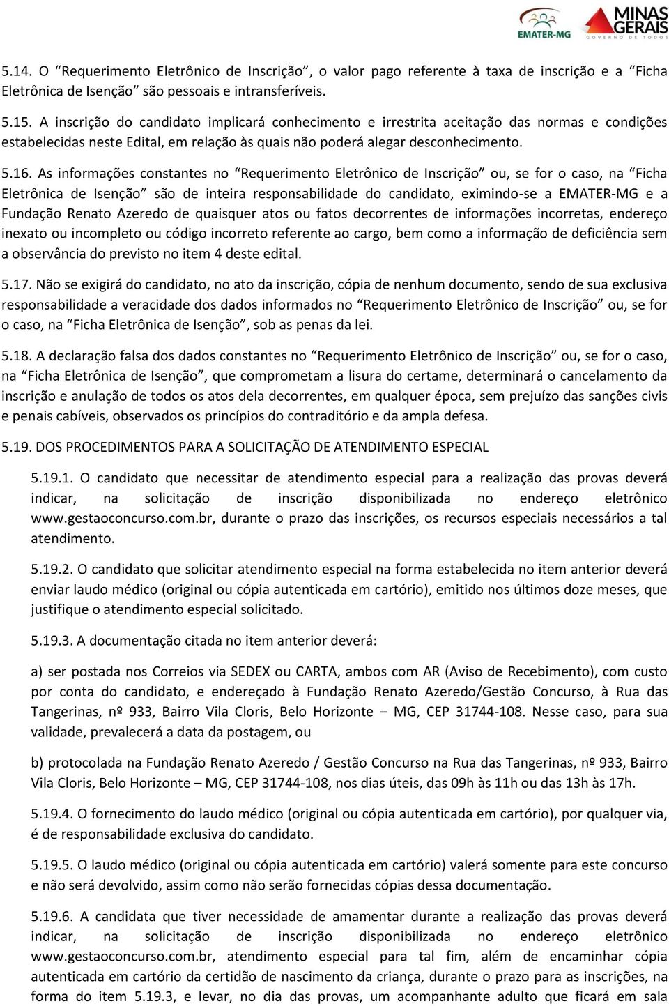 As informações constantes no Requerimento Eletrônico de Inscrição ou, se for o caso, na Ficha Eletrônica de Isenção são de inteira responsabilidade do candidato, eximindo-se a EMATER-MG e a Fundação