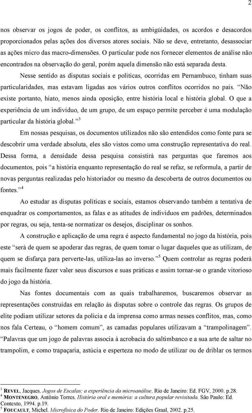 ações dos diversos atores sociais. Não se deve, entretanto, desassociar as ações micro das macro-dimensões.