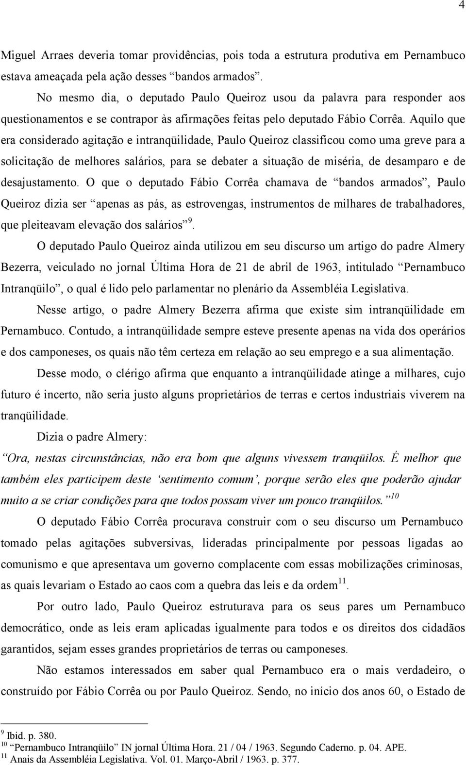 Aquilo que era considerado agitação e intranqüilidade, Paulo Queiroz classificou como uma greve para a solicitação de melhores salários, para se debater a situação de miséria, de desamparo e de